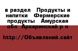  в раздел : Продукты и напитки » Фермерские продукты . Амурская обл.,Архаринский р-н